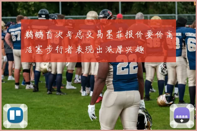 鹈鹕首次考虑交易墨菲报价要价高活塞步行者表现出浓厚兴趣